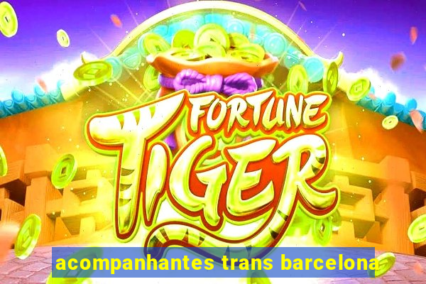 acompanhantes trans barcelona