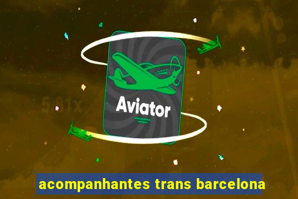 acompanhantes trans barcelona