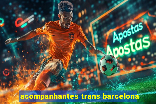 acompanhantes trans barcelona