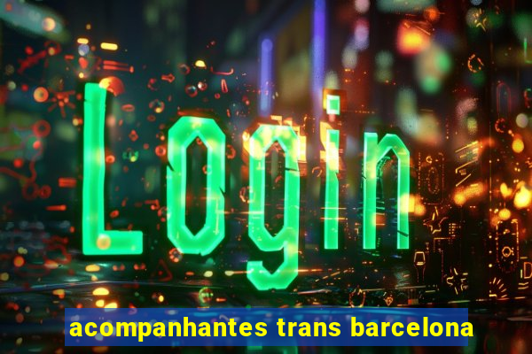 acompanhantes trans barcelona