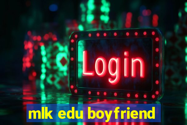 mlk edu boyfriend