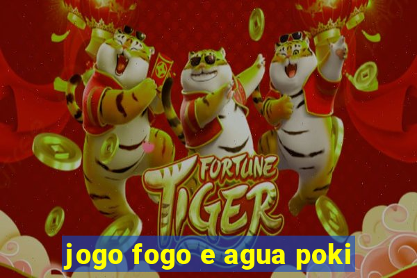 jogo fogo e agua poki