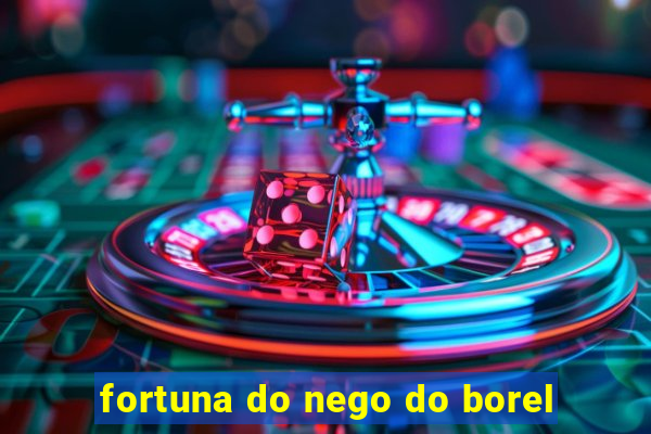 fortuna do nego do borel