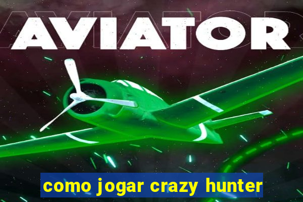 como jogar crazy hunter