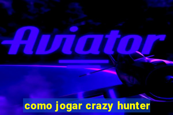 como jogar crazy hunter