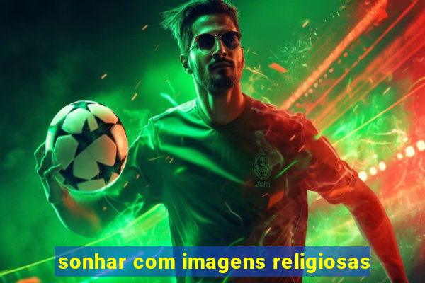 sonhar com imagens religiosas