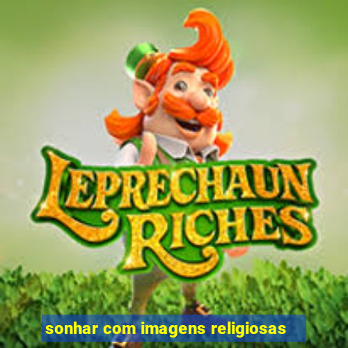 sonhar com imagens religiosas