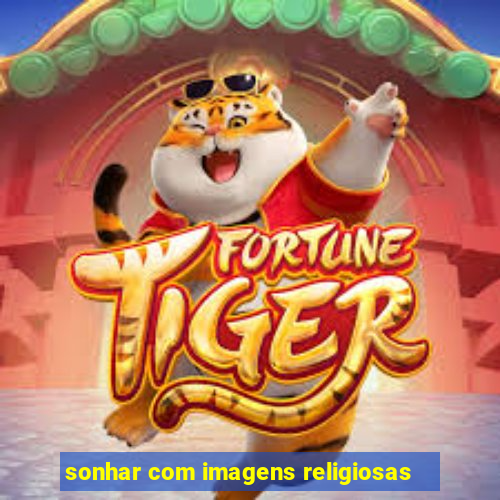 sonhar com imagens religiosas