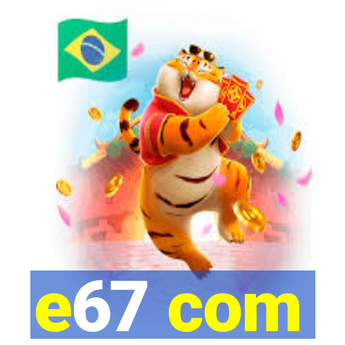 e67 com