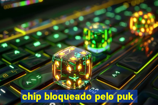 chip bloqueado pelo puk