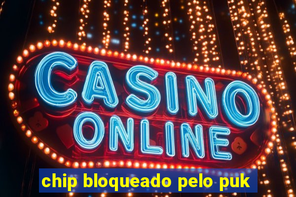 chip bloqueado pelo puk