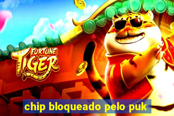 chip bloqueado pelo puk