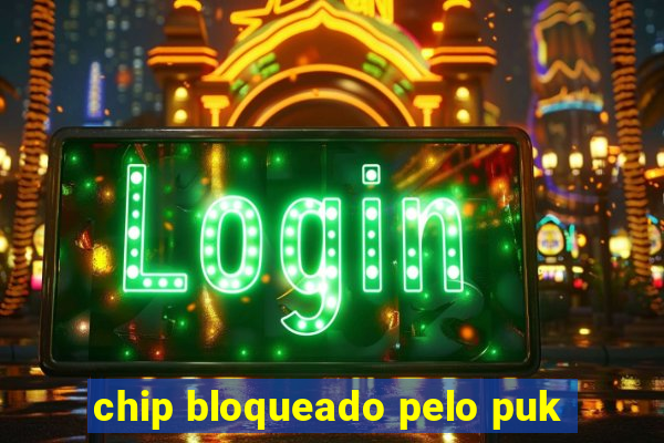 chip bloqueado pelo puk