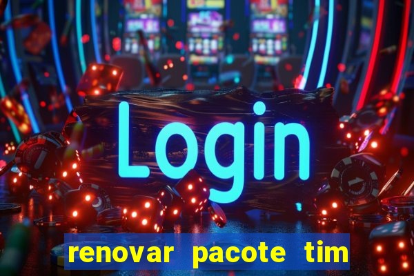 renovar pacote tim beta antes do prazo