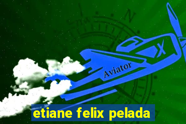 etiane felix pelada