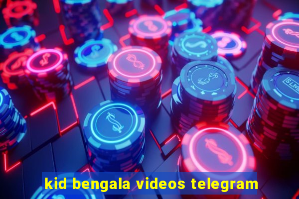 kid bengala videos telegram