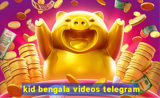 kid bengala videos telegram