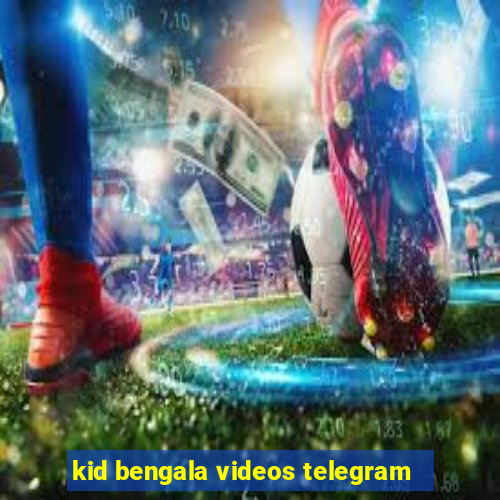 kid bengala videos telegram