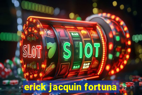 erick jacquin fortuna