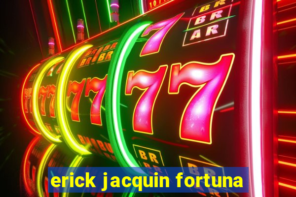 erick jacquin fortuna