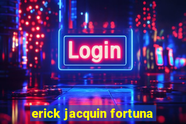 erick jacquin fortuna