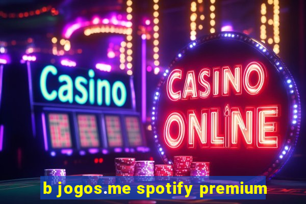 b jogos.me spotify premium