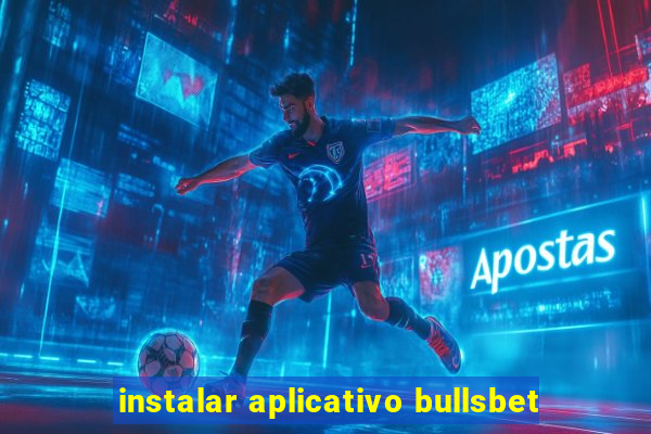 instalar aplicativo bullsbet