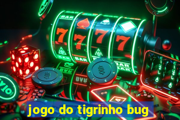 jogo do tigrinho bug