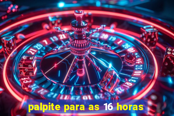 palpite para as 16 horas