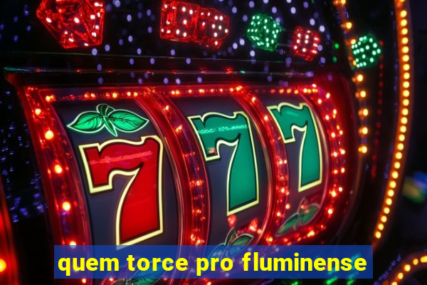 quem torce pro fluminense