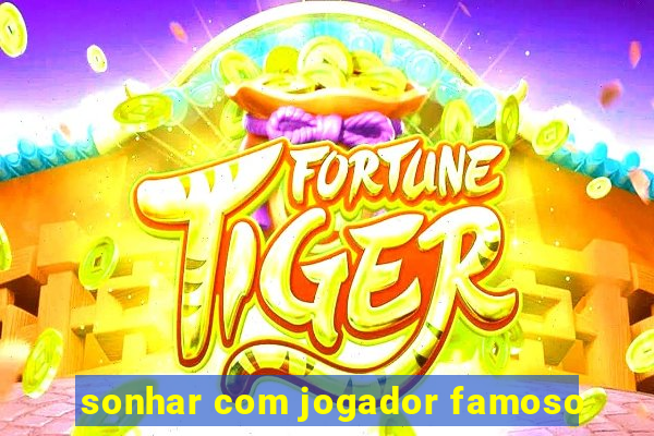 sonhar com jogador famoso