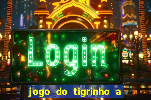 jogo do tigrinho a partir de r$ 1