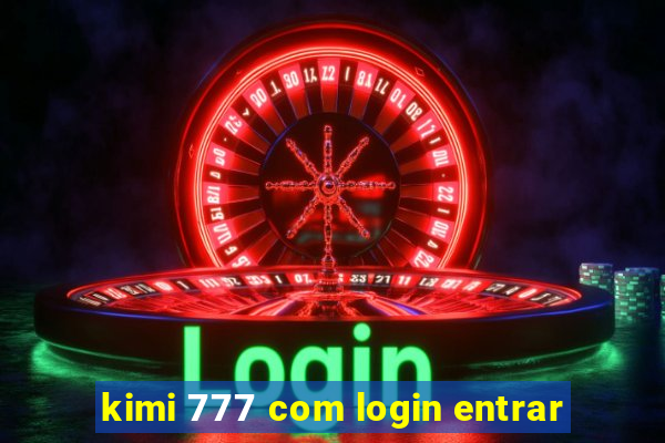 kimi 777 com login entrar