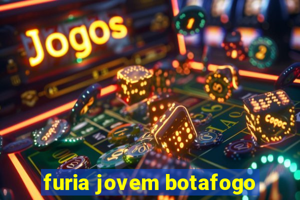 furia jovem botafogo