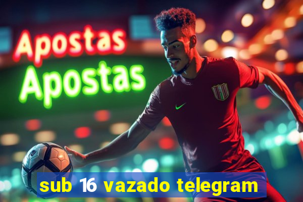 sub 16 vazado telegram