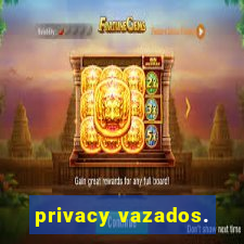 privacy vazados.