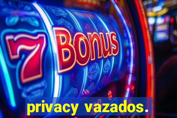 privacy vazados.