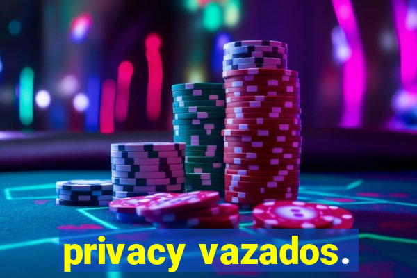 privacy vazados.