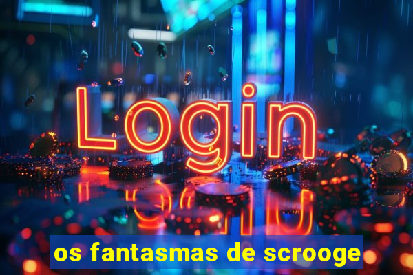 os fantasmas de scrooge