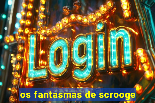 os fantasmas de scrooge