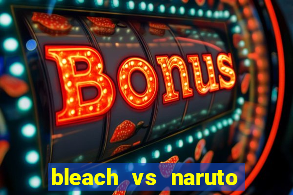 bleach vs naruto 2.6 jogos de luta