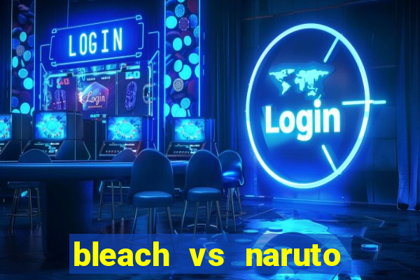 bleach vs naruto 2.6 jogos de luta