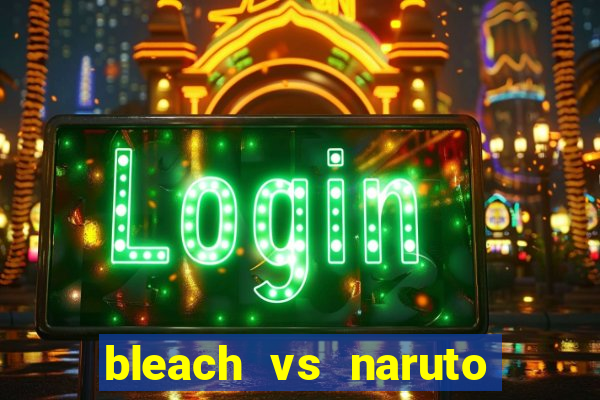 bleach vs naruto 2.6 jogos de luta