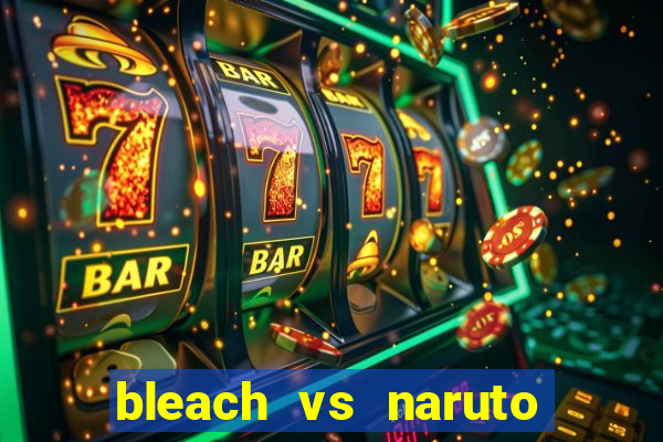 bleach vs naruto 2.6 jogos de luta