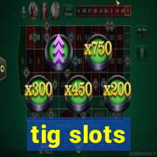 tig slots