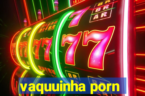 vaquuinha porn