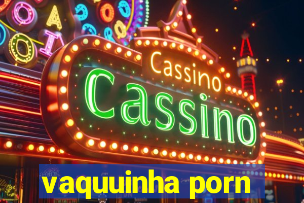 vaquuinha porn