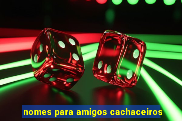 nomes para amigos cachaceiros