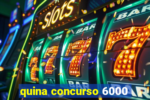 quina concurso 6000