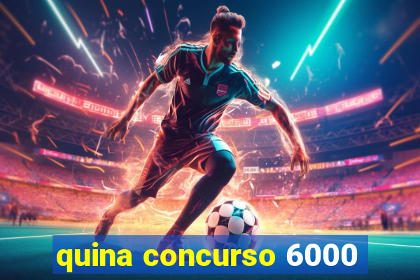 quina concurso 6000